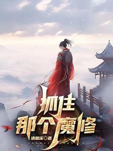 抓住那个魔修全本TXT免费最新章